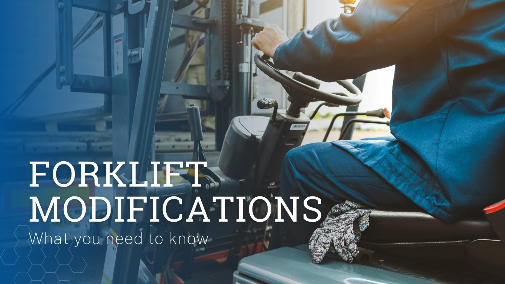 A man sitting on a forklift with text reading 'Forklift Modifications: What you need to know'