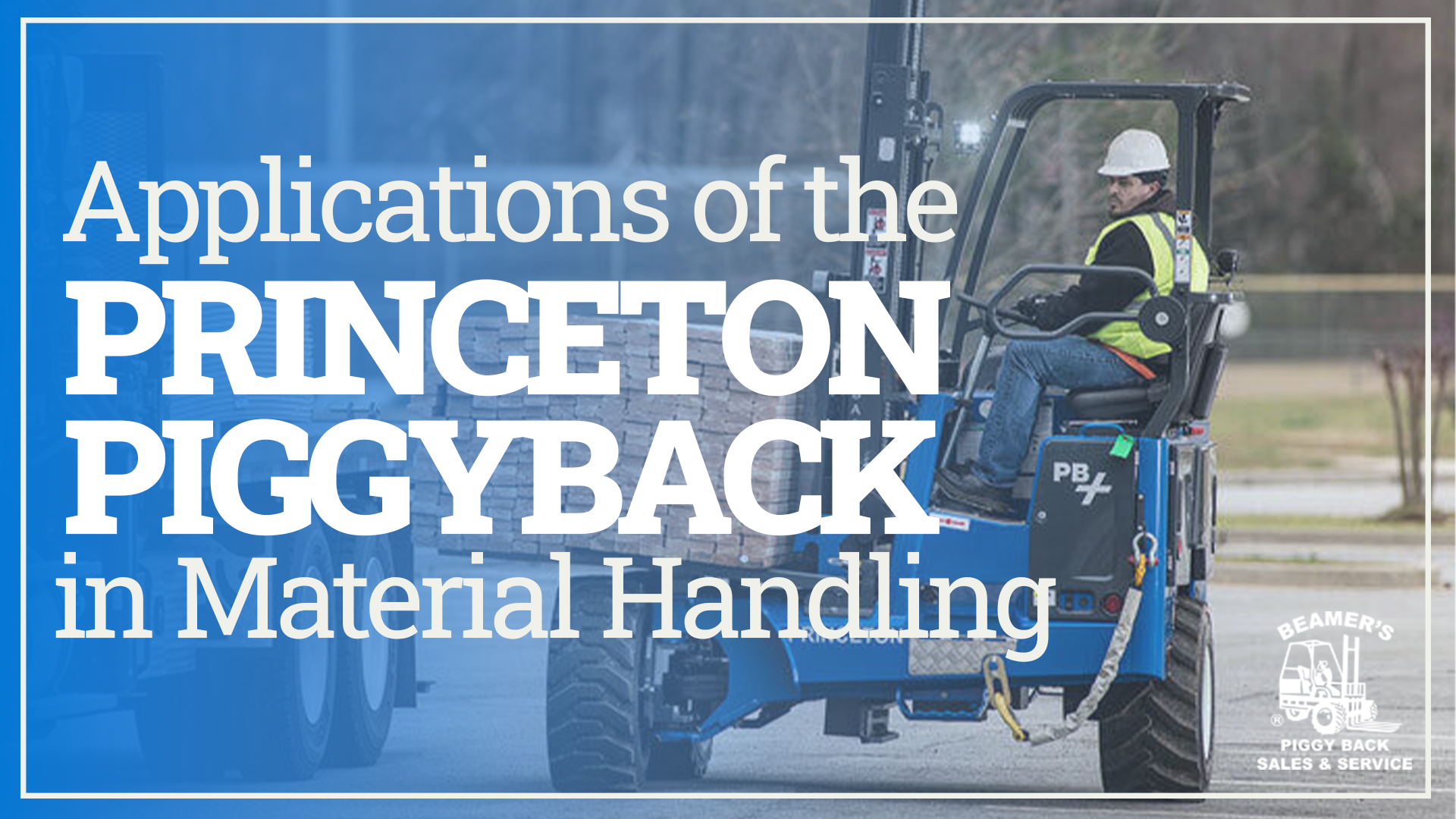 A man driving a blue forklift. The text reads, "Applications of the Princeton PiggyBack® in Material Handling"